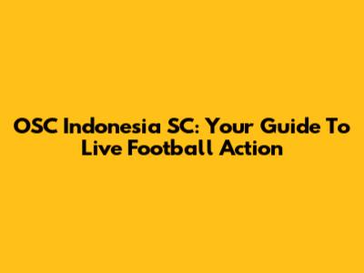 OSC Indonesia SC: Your Guide To Live Football Action