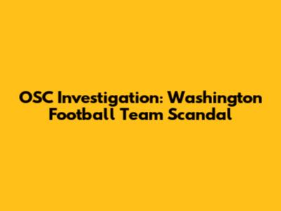 OSC Investigation: Washington Football Team Scandal