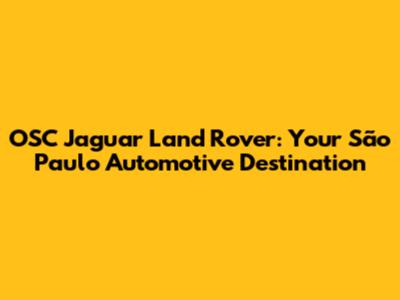 OSC Jaguar Land Rover: Your São Paulo Automotive Destination