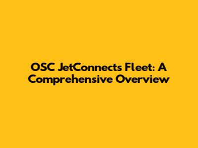 OSC JetConnect's Fleet: A Comprehensive Overview