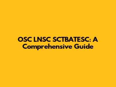 OSC LNSC SCTBATESC: A Comprehensive Guide