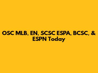OSC MLB, EN, SCSC ESPA, BCSC, & ESPN Today