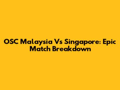 OSC Malaysia Vs Singapore: Epic Match Breakdown