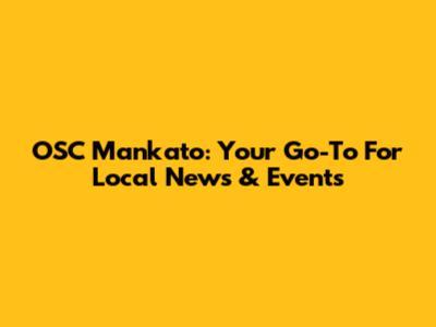 OSC Mankato: Your Go-To For Local News & Events