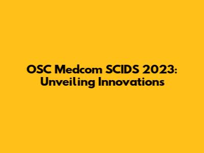 OSC Medcom SCIDS 2023: Unveiling Innovations