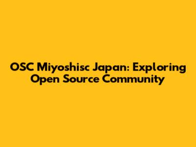 OSC Miyoshisc Japan: Exploring Open Source Community