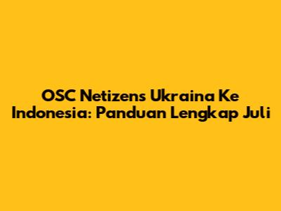 OSC Netizens Ukraina Ke Indonesia: Panduan Lengkap Juli