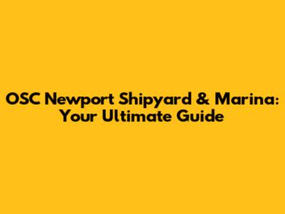 OSC Newport Shipyard & Marina: Your Ultimate Guide