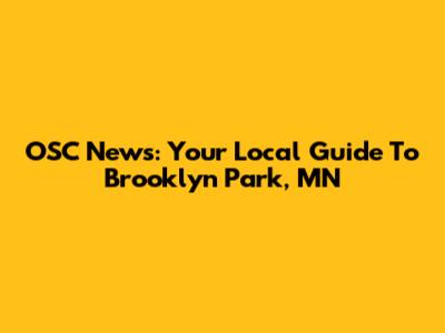 OSC News: Your Local Guide To Brooklyn Park, MN
