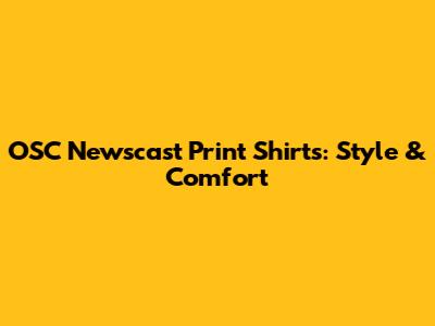 OSC Newscast Print Shirts: Style & Comfort