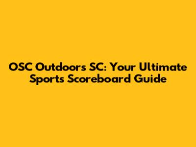 OSC Outdoors SC: Your Ultimate Sports Scoreboard Guide