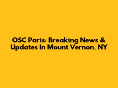 OSC Paris: Breaking News & Updates In Mount Vernon, NY