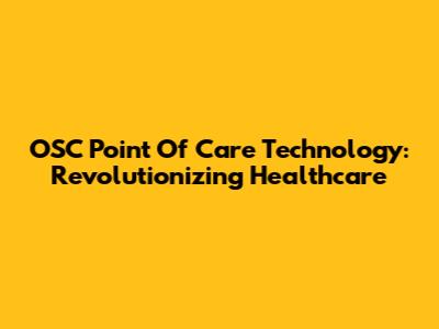 OSC Point Of Care Technology: Revolutionizing Healthcare
