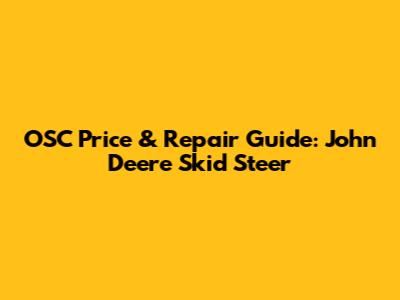 OSC Price & Repair Guide: John Deere Skid Steer