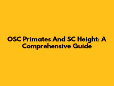 OSC Primates And SC Height: A Comprehensive Guide