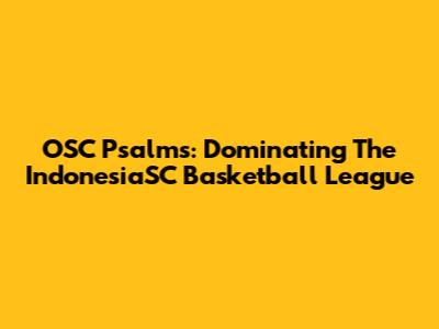 OSC Psalms: Dominating The IndonesiaSC Basketball League