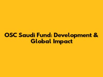 OSC Saudi Fund: Development & Global Impact