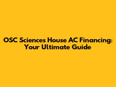 OSC Sciences House AC Financing: Your Ultimate Guide