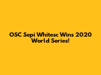 OSC Sepi Whitesc Wins 2020 World Series!