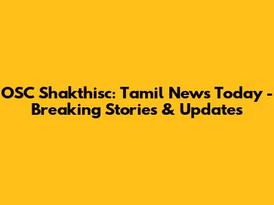 OSC Shakthisc: Tamil News Today - Breaking Stories & Updates