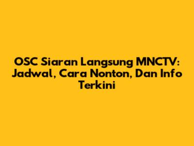 OSC Siaran Langsung MNCTV: Jadwal, Cara Nonton, Dan Info Terkini