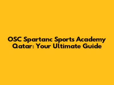 OSC Spartanc Sports Academy Qatar: Your Ultimate Guide