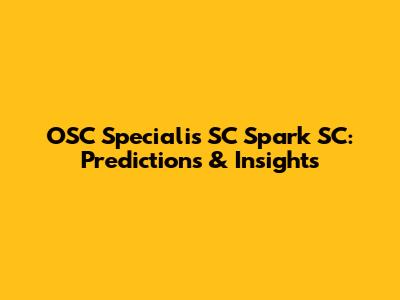 OSC Specialis SC Spark SC: Predictions & Insights