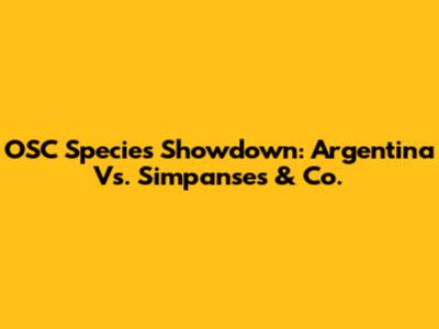 OSC Species Showdown: Argentina Vs. Simpanses & Co.