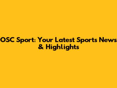OSC Sport: Your Latest Sports News & Highlights