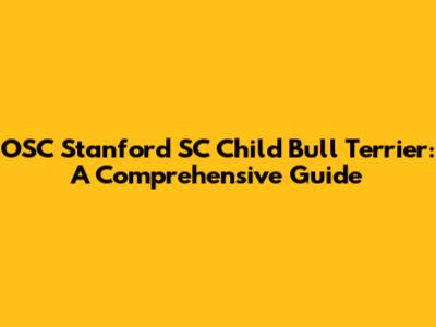 OSC Stanford SC Child Bull Terrier: A Comprehensive Guide