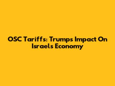 OSC Tariffs: Trump's Impact On Israel's Economy