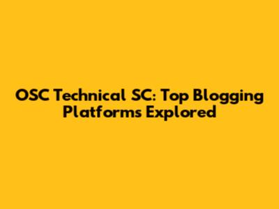 OSC Technical SC: Top Blogging Platforms Explored
