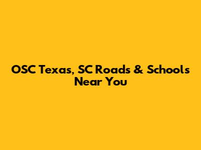 OSC Texas, SC Roads & Schools Near You
