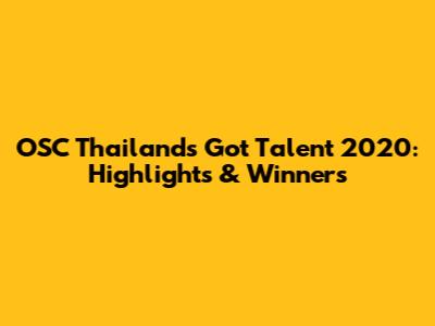 OSC Thailand's Got Talent 2020: Highlights & Winners