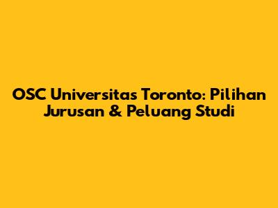 OSC Universitas Toronto: Pilihan Jurusan & Peluang Studi