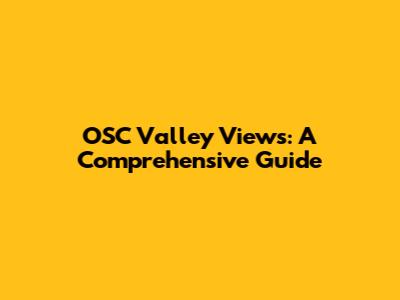 OSC Valley Views: A Comprehensive Guide