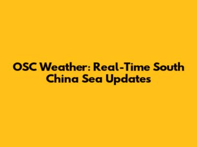 OSC Weather: Real-Time South China Sea Updates