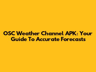 OSC Weather Channel APK: Your Guide To Accurate Forecasts