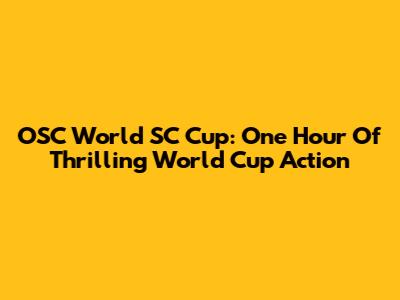 OSC World SC Cup: One Hour Of Thrilling World Cup Action