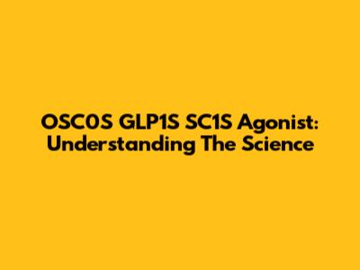 OSC0S GLP1S SC1S Agonist: Understanding The Science