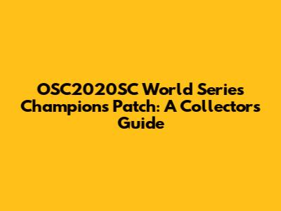 OSC2020SC World Series Champions Patch: A Collector's Guide