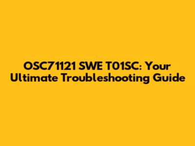 OSC71121 SWE T01SC: Your Ultimate Troubleshooting Guide