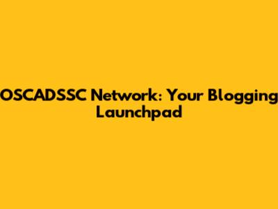 OSCADSSC Network: Your Blogging Launchpad