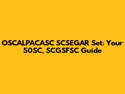 OSCALPACASC SCSEGAR Set: Your 50SC, SCGSFSC Guide