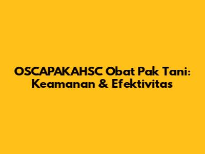 OSCAPAKAHSC Obat Pak Tani: Keamanan & Efektivitas