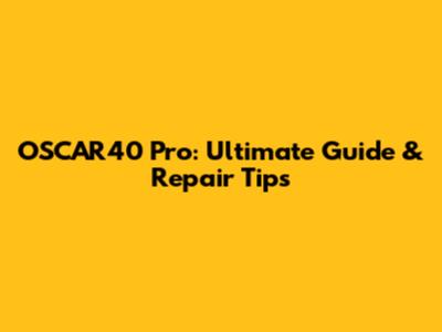 OSCAR40 Pro: Ultimate Guide & Repair Tips