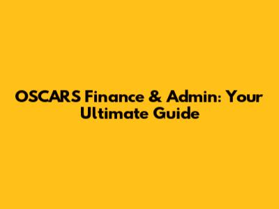 OSCARS Finance & Admin: Your Ultimate Guide