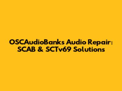 OSCAudioBank's Audio Repair: SCAB & SCTv69 Solutions