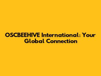 OSCBEEHIVE International: Your Global Connection