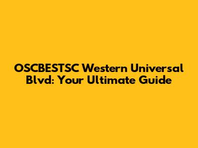 OSCBESTSC Western Universal Blvd: Your Ultimate Guide